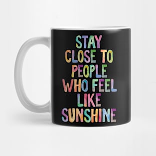 Stay Close to People Who Feel Like Sunshine Mug